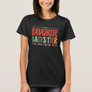 Your Favourite Babysitter Has Arrived Babysitting  T-Shirt