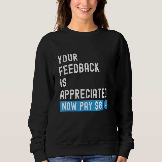 Your Feedback is Appreciated Now Pay  8 Dollars 1 Sweatshirt (Front)