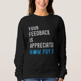 Your Feedback is Appreciated Now Pay 8 Dollars 1 Sweatshirt