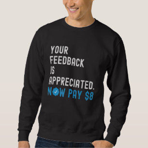 Your Feedback is Appreciated Now Pay 8 Dollars 1 Sweatshirt