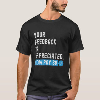 Your Feedback is Appreciated Now Pay  8 Dollars 1 T-Shirt