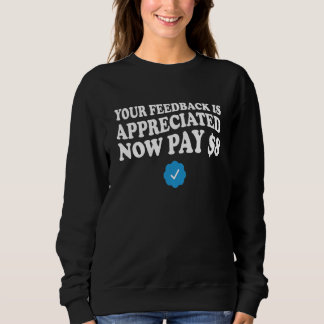 Your Feedback is Appreciated Now Pay 8 Dollars 2 Sweatshirt