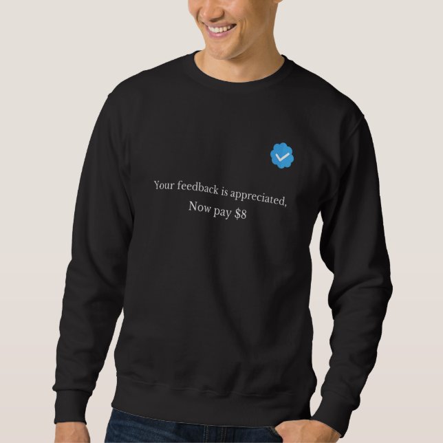 Your Feedback Is Appreciated Now Pay 8 Dollars 8 1 Sweatshirt (Front)