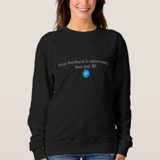 Your Feedback is Appreciated  Now pay  8 Sweatshirt