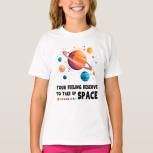 Your feeling deserves to take up space T-Shirt