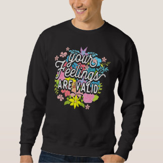 Your Feelings Are Valid  Flower Mental Health Awar Sweatshirt
