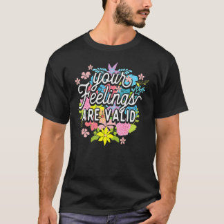 Your Feelings Are Valid  Flower Mental Health Awar T-Shirt