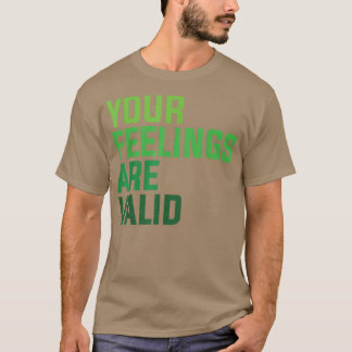 Your Feelings Are Valid  T-Shirt