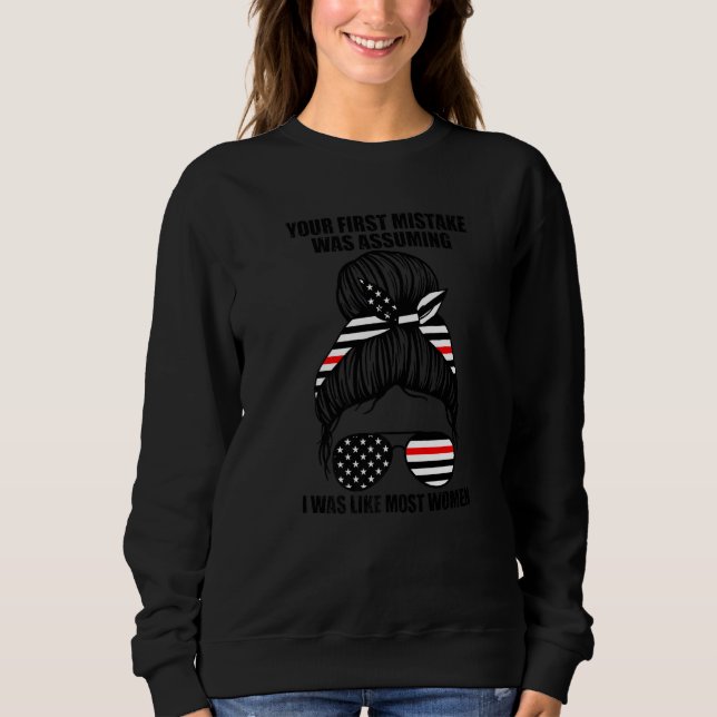 Your First Mistake Was I Was Like Women Firefighte Sweatshirt (Front)