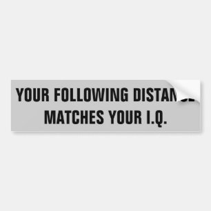 Your Following Distance Matches Your IQ Bumper Sticker