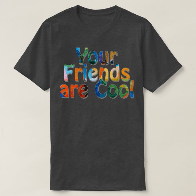 Your Friends are Cool 1 T-Shirt (Design Front)