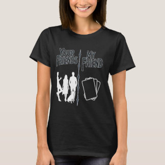 Your Friends my friends trading card games my TCG  T-Shirt