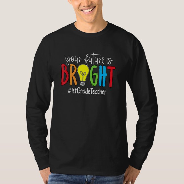 Your Future Is Bright 1st Grade Teacher T-Shirt (Front)