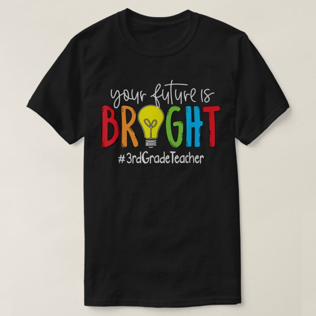 Your Future Is Bright 3rd Grade Teacher  T-Shirt (Design Front)