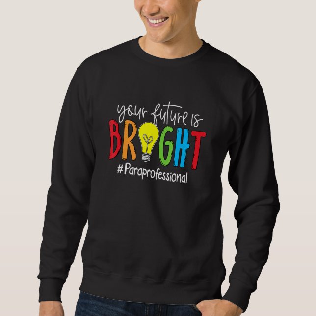 Your Future Is Bright Paraprofessional Sweatshirt (Front)