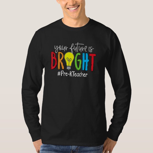 Your Future Is Bright Pre K Teacher T-Shirt (Front)