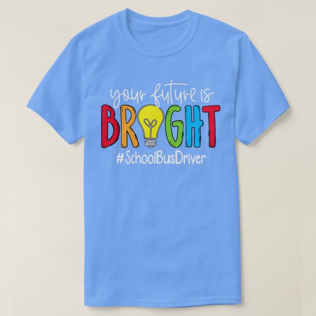 Your Future Is Bright School Bus Driver T-Shirt (Design Front)