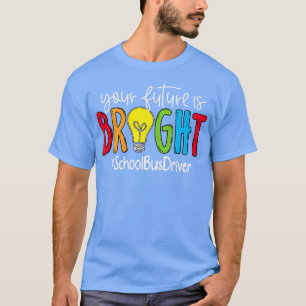 Your Future Is Bright School Bus Driver T-Shirt