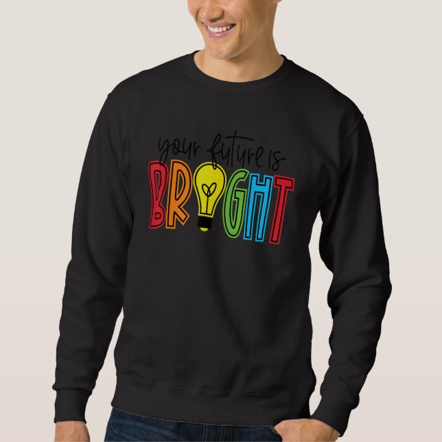 Your Future Is Bright Teacher Life Teacher Appreci Sweatshirt (Front)