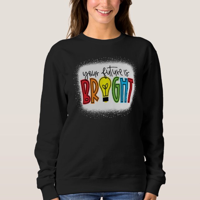 Your Future Is Bright Teacher Love Inspire Back To Sweatshirt (Front)