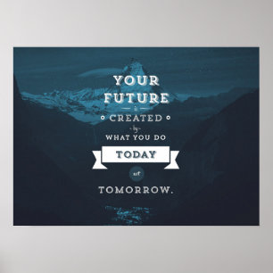 Your Future Is Created By What You Do Today Poster