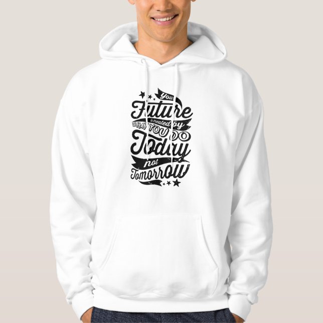 Your Future is Created Today Hoodie (Front)