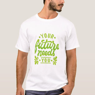 your future needs you T-Shirt