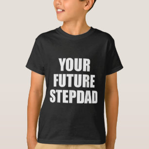 Your Future Stepdad Quote  T-Shirt
