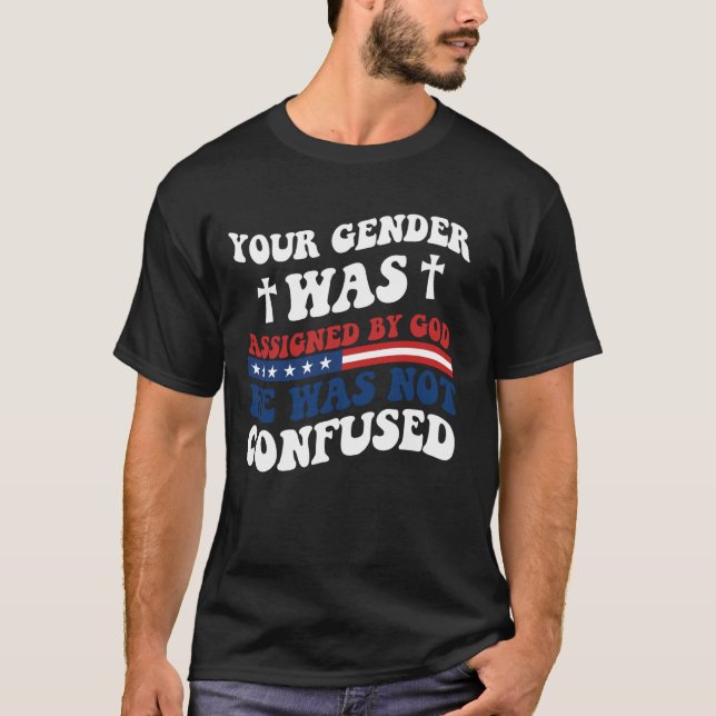 Your Gender Was Assigned By God. He Was Not Confus T-Shirt (Front)
