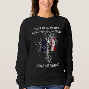 Your Gender Was Assigned By God He Was Not Confuse Sweatshirt