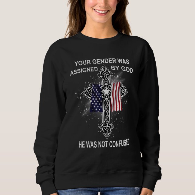 Your Gender Was Assigned By God He Was Not Confuse Sweatshirt (Front)