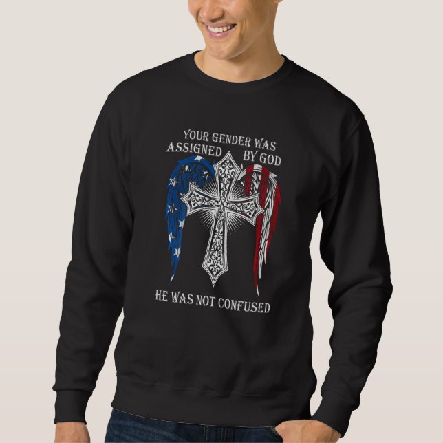 Your Gender Was Assigned By God He Was Not Confuse Sweatshirt (Front)