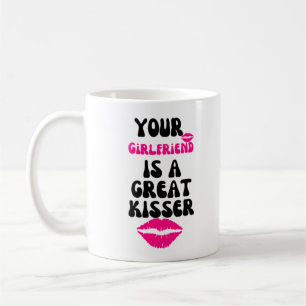 Your Girlfriend Is A Great Kisser Coffee Mug