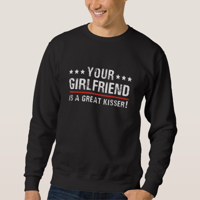 Your Girlfriend Is A Great Kisser  Quote For Men W Sweatshirt (Front)