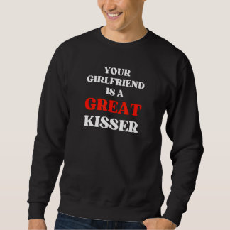 Your Girlfriend Is A Great Kisser Sweatshirt