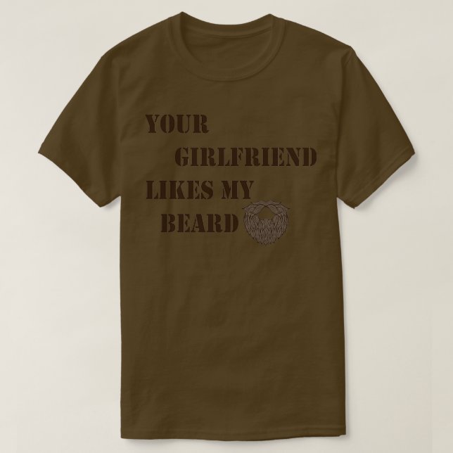 Your Girlfriend Likes My Beard T-Shirt (Design Front)