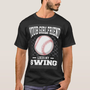 Your Girlfriend Likes My Swing Baseball Men 1 T-Shirt