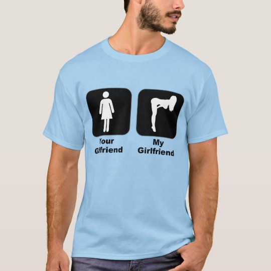 your girlfriend my girlfriend t shirt