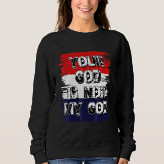 Your God Is Not My God  Athiest Agnostic Statement Sweatshirt