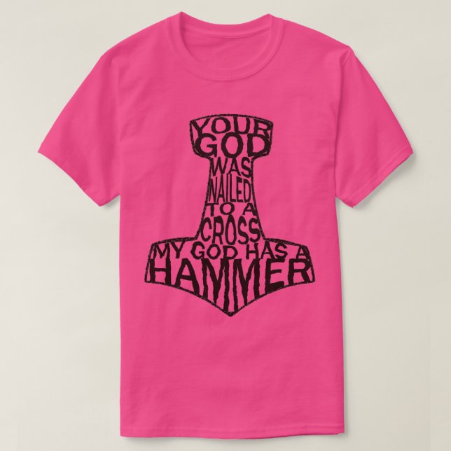 your god was nailed to a cross my god has a hammer T-Shirt (Design Front)