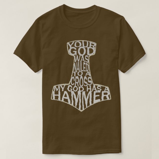 your god was nailed to a cross my god has a hammer T-Shirt (Design Front)