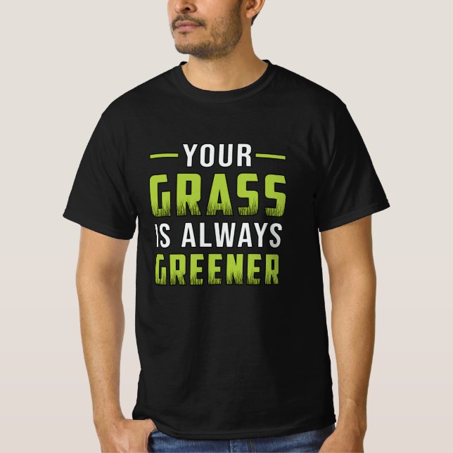 Your Grass Is Always Greener Landscaping Funny T-Shirt (Front)