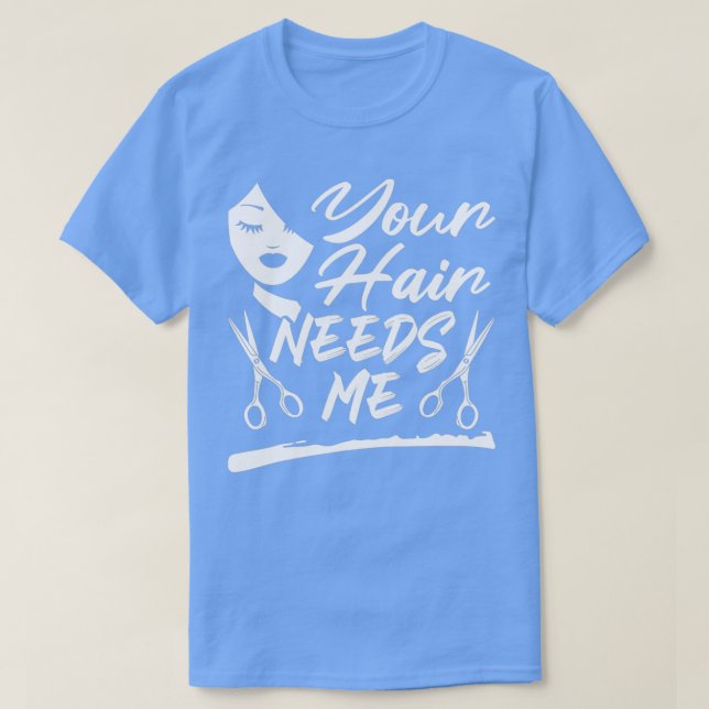 Your Hair Needs Me Funny Hairdresser T-Shirt (Design Front)