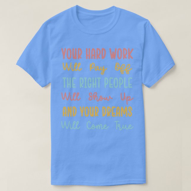 Your Hard Work Will Pay Off T-Shirt (Design Front)