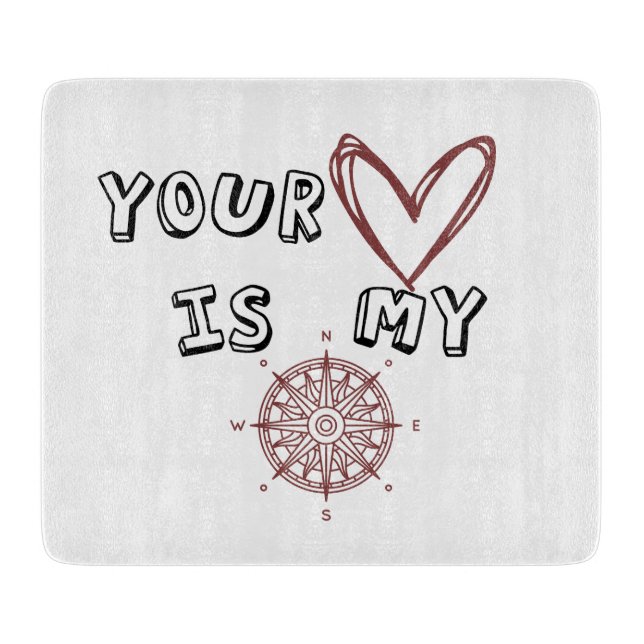 Your Heart is my Compass         Cutting Board (Front)