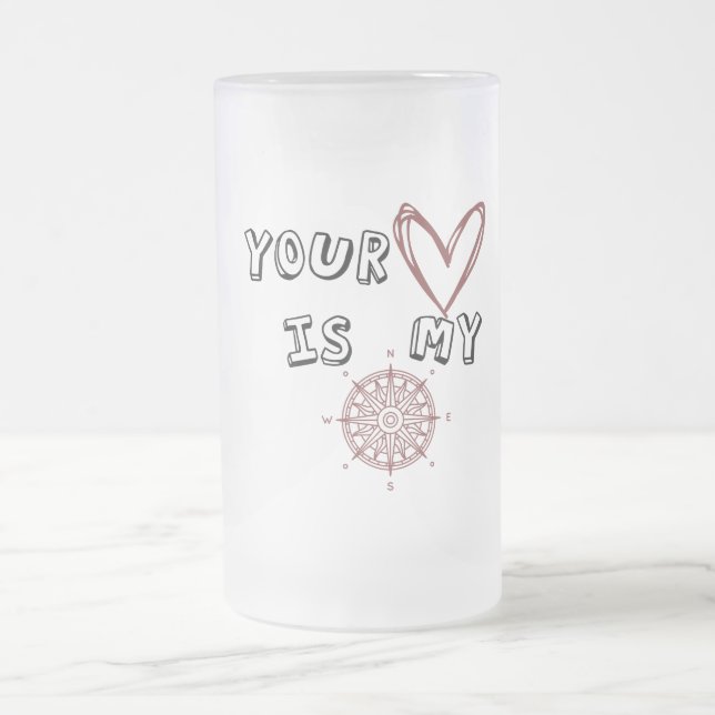 Your Heart is my Compass     Frosted Glass Beer Mug (Center)
