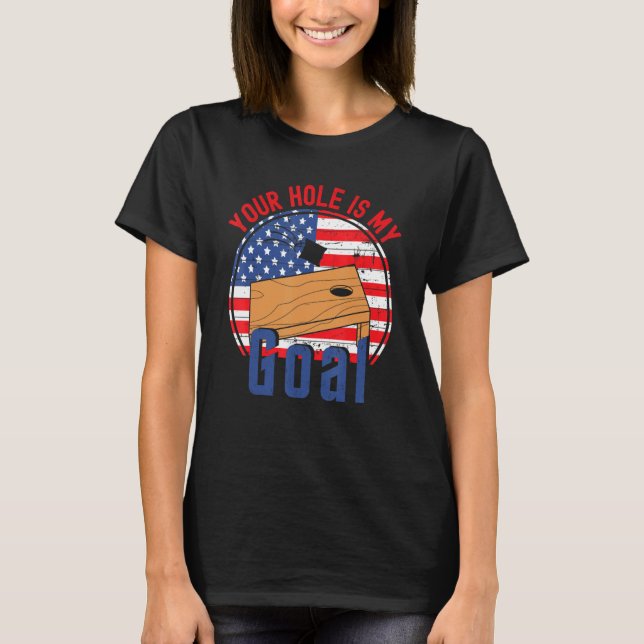 Your Hole Is My Goal American Flag Cornhole T T-Shirt (Front)