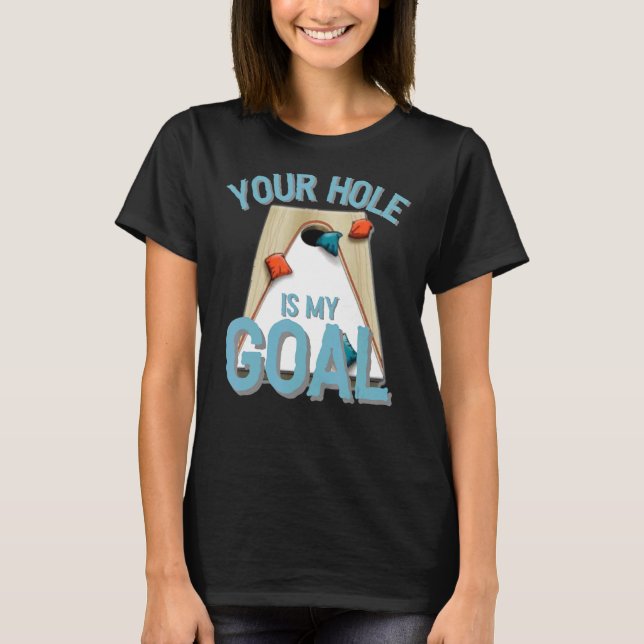 Your Hole Is My Goal  Cornhole Bean Bag Lover T-Shirt (Front)