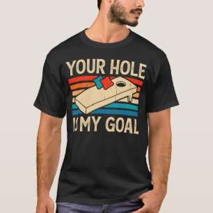 Your Hole Is My Goal Cornhole Player Team Baggo T-Shirt