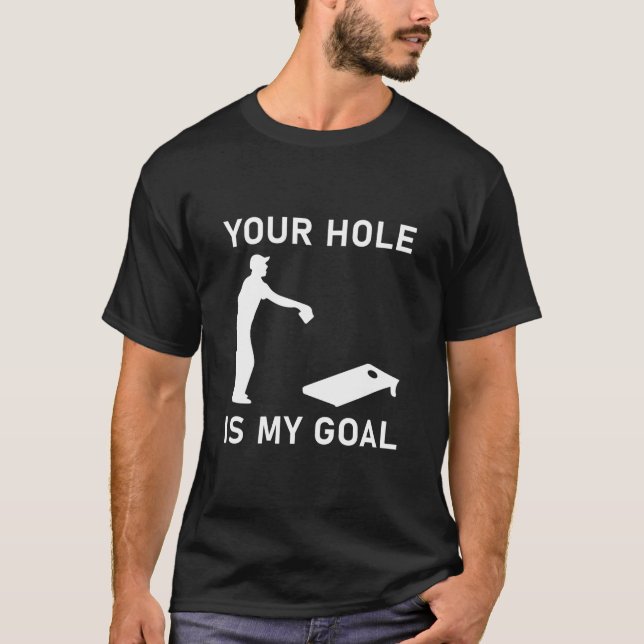 Your Hole Is My Goal Cornhole T-Shirt (Front)
